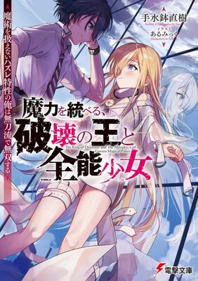 魔力を統べる, 破壊の王と全能少女: 魔術を扱えないハズレ特性の俺は無刀流で無双する