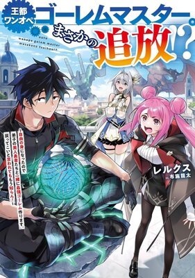 Outo One Operation Golem Master. Masaka no Tsuihou!? Jiyuu no Mi ni Natta node Deshi no Bijin Yuusha-tachi to Issho ni Saikyou Golem Tsukurimasu. Modottekoi to Iwaretemo Mou Shiran!