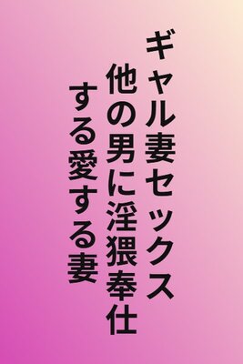 ギャル妻セックス - 他の男に淫猥奉仕する愛する妻